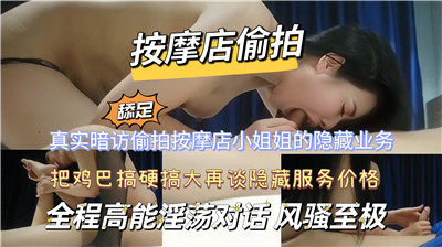 私密暗访偷拍！按摩店小姐隐藏肉体业务，骚穴被内射实录