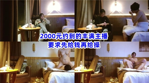 2000元约到极品巨乳女主播，竟敢要求先钱后操？榨干后狂暴内射！