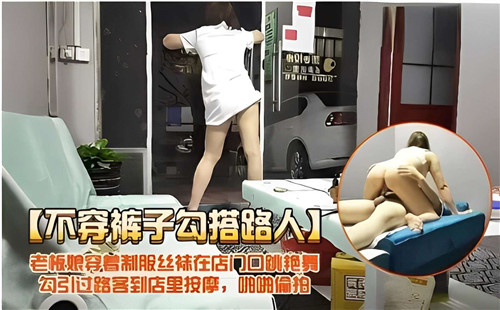 人妻老板娘制服丝袜门口跳艳舞，不穿裤子勾引路人爆操内射